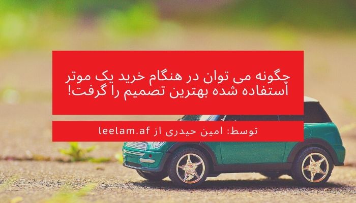 چگونه می توان در هنگام خرید یک موتر استفاده شده بهترین تصمیم را گرفت!